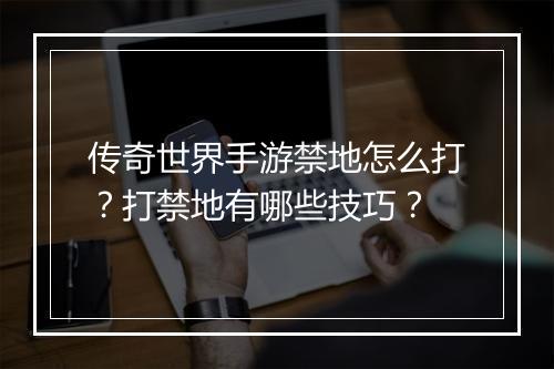 传奇世界手游禁地怎么打？打禁地有哪些技巧？