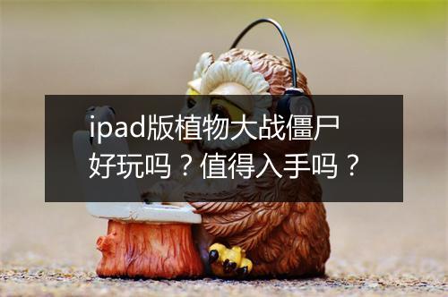 ipad版植物大战僵尸好玩吗？值得入手吗？