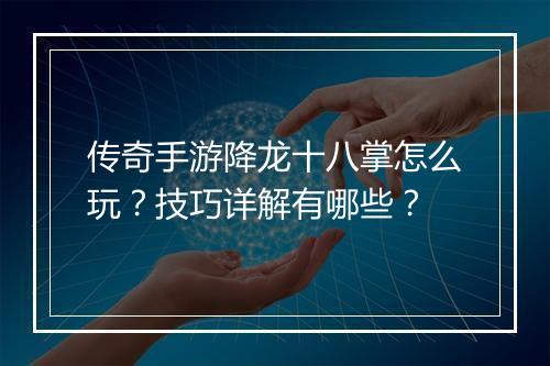 传奇手游降龙十八掌怎么玩？技巧详解有哪些？