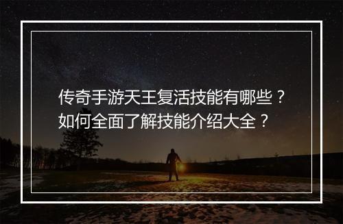 传奇手游天王复活技能有哪些？如何全面了解技能介绍大全？