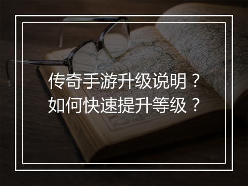 传奇手游升级说明？如何快速提升等级？