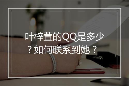 叶梓萱的QQ是多少？如何联系到她？