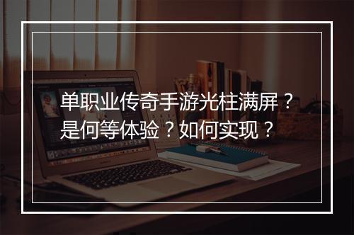 单职业传奇手游光柱满屏？是何等体验？如何实现？