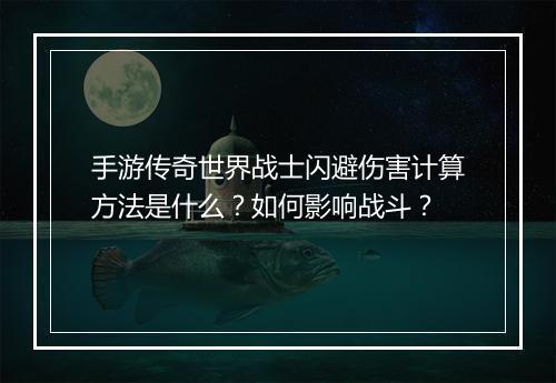 手游传奇世界战士闪避伤害计算方法是什么？如何影响战斗？