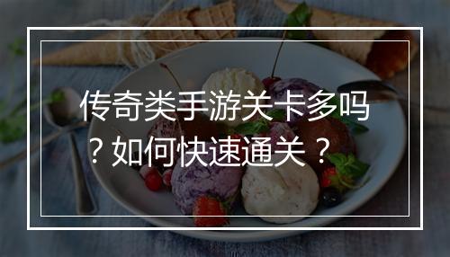 传奇类手游关卡多吗？如何快速通关？