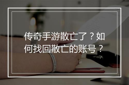 传奇手游散亡了？如何找回散亡的账号？