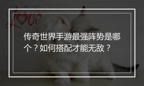 传奇世界手游最强阵势是哪个？如何搭配才能无敌？