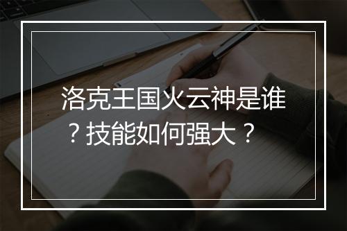 洛克王国火云神是谁?技能如何强大?
