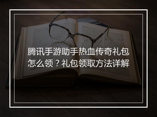 腾讯手游助手热血传奇礼包怎么领？礼包领取方法详解