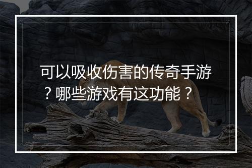 可以吸收伤害的传奇手游？哪些游戏有这功能？