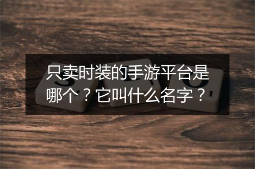 只卖时装的手游平台是哪个？它叫什么名字？