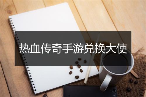 热血传奇手游兑换大使