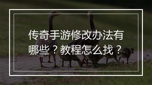 传奇手游修改办法有哪些？教程怎么找？