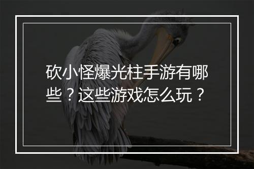 砍小怪爆光柱手游有哪些？这些游戏怎么玩？