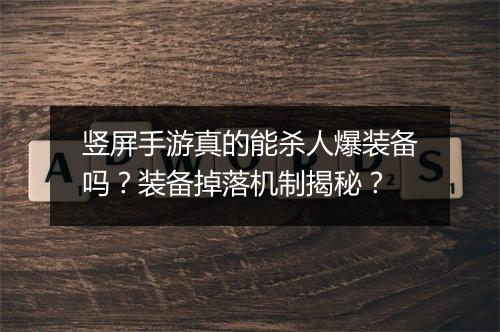 竖屏手游真的能杀人爆装备吗？装备掉落机制揭秘？