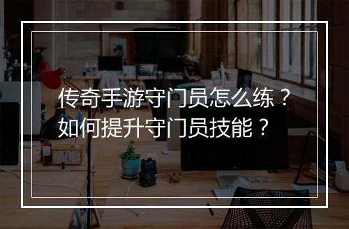 传奇手游守门员怎么练？如何提升守门员技能？