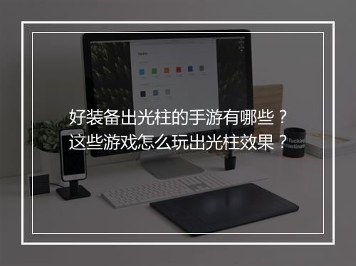 好装备出光柱的手游有哪些？这些游戏怎么玩出光柱效果？