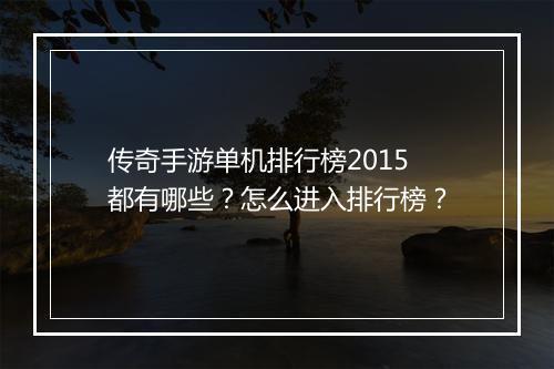 传奇手游单机排行榜2015都有哪些？怎么进入排行榜？
