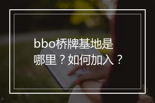 bbo桥牌基地是哪里？如何加入？