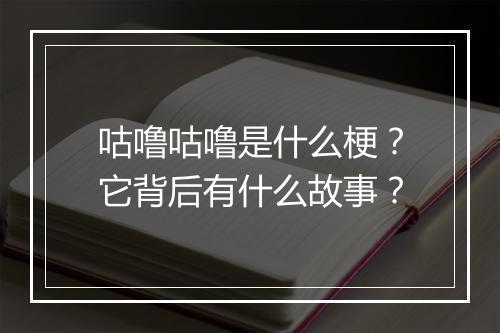 咕噜咕噜是什么梗？它背后有什么故事？