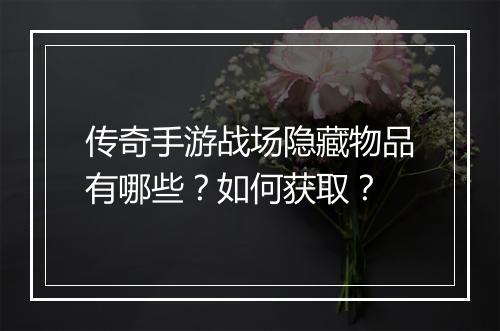 传奇手游战场隐藏物品有哪些？如何获取？