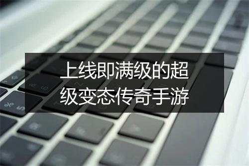 上线即满级的超级变态传奇手游