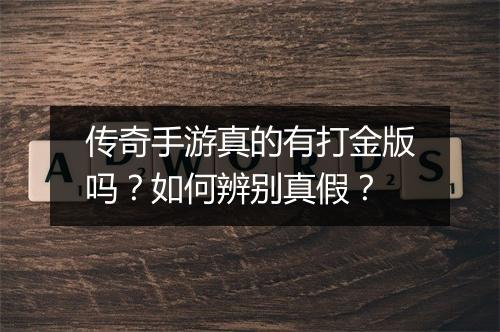 传奇手游真的有打金版吗？如何辨别真假？