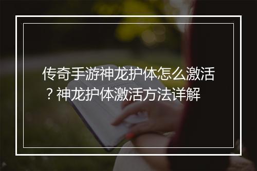 传奇手游神龙护体怎么激活？神龙护体激活方法详解