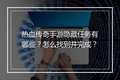 热血传奇手游隐藏任务有哪些？怎么找到并完成？