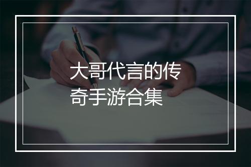 大哥代言的传奇手游合集