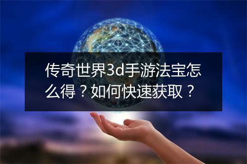 传奇世界3d手游法宝怎么得？如何快速获取？