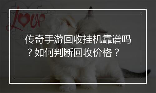 传奇手游回收挂机靠谱吗？如何判断回收价格？