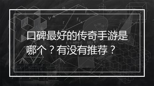 口碑最好的传奇手游是哪个？有没有推荐？