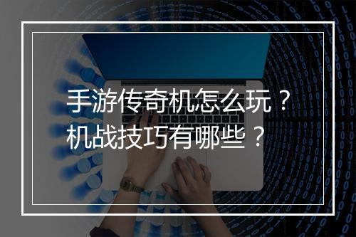 手游传奇机怎么玩？机战技巧有哪些？