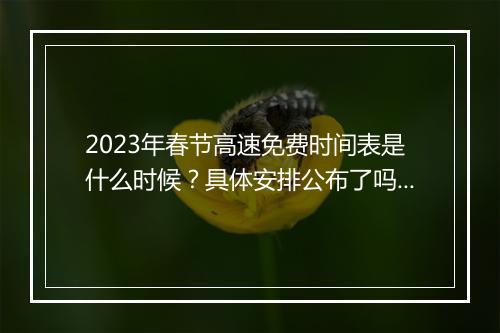 2023年春节高速免费时间表是什么时候?具体安排公布了吗?