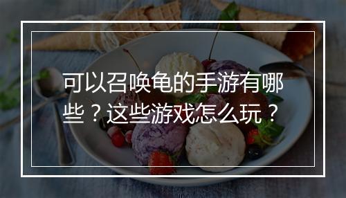 可以召唤龟的手游有哪些？这些游戏怎么玩？