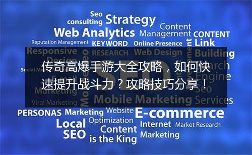 传奇高爆手游大全攻略，如何快速提升战斗力？攻略技巧分享！