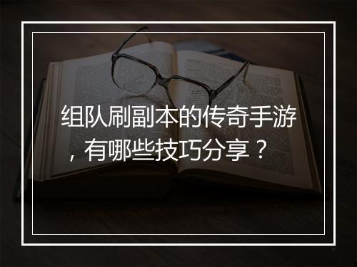 组队刷副本的传奇手游，有哪些技巧分享？