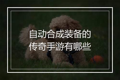 自动合成装备的传奇手游有哪些