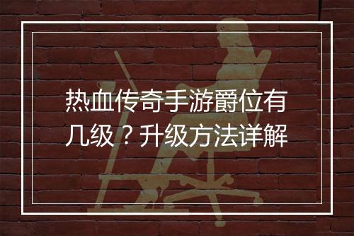 热血传奇手游爵位有几级？升级方法详解