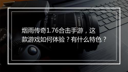 烟雨传奇1.76合击手游，这款游戏如何体验？有什么特色？