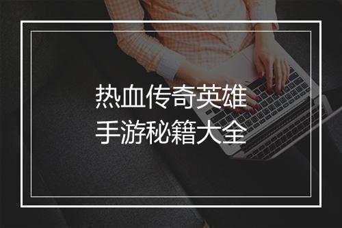 热血传奇英雄手游秘籍大全
