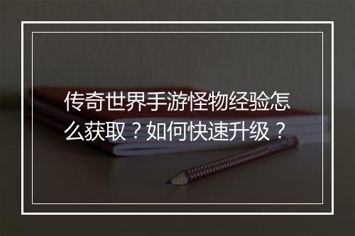 传奇世界手游怪物经验怎么获取？如何快速升级？