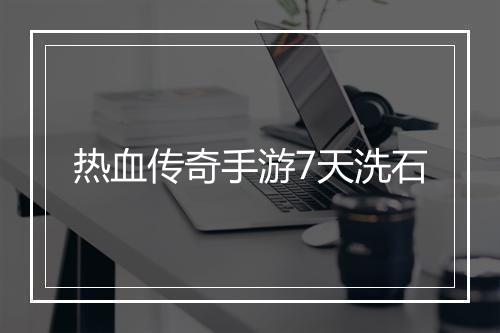 热血传奇手游7天洗石