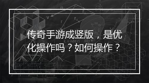 传奇手游成竖版，是优化操作吗？如何操作？