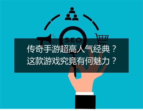传奇手游超高人气经典？这款游戏究竟有何魅力？