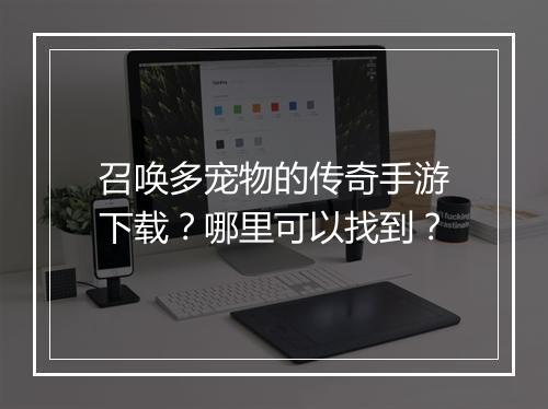 召唤多宠物的传奇手游下载？哪里可以找到？
