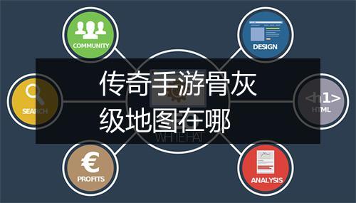 传奇手游骨灰级地图在哪