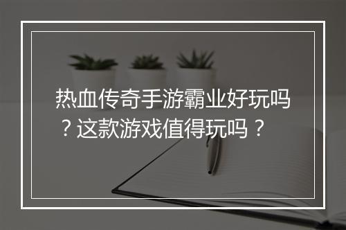 热血传奇手游霸业好玩吗？这款游戏值得玩吗？