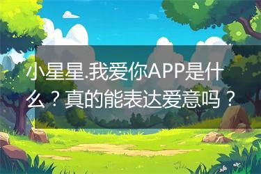 小星星.我爱你APP是什么？真的能表达爱意吗？